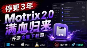 停更3年,Motrix 2.0满血归来:开源全能下载器,Win/Mac/Linux通吃,无广告不限速-造富网