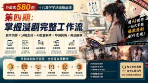 外面卖580的十八漫字字动画精品课-第四期-更新:剧本创作+分镜生成+AI批量制片+导演剪辑+商业接单,漫剧完整工作流-造富网
