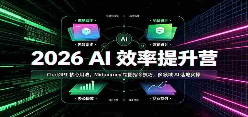 2026 AI效率提升营:ChatGPT核心用法,Midjourney绘图指令技巧,多领域AI落地实操-造富网