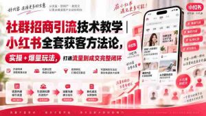 揭秘小红书社群招商秘诀:全方位引流技巧,实操攻略助力高效获客,构建流量至成交的完美闭环-造富网